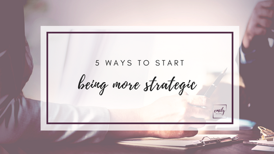 5 Ways to Start Being More Strategic