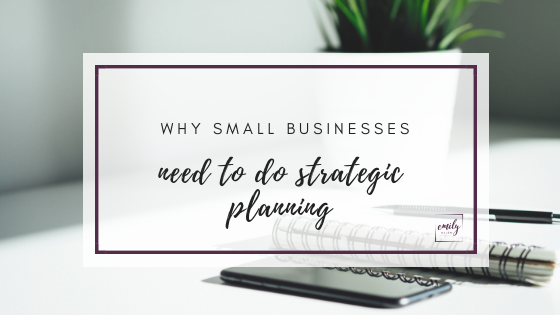 Why Small Businesses Need To Do Strategic Planning