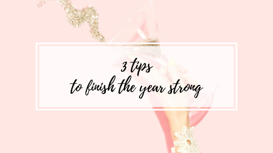 Three Tips to Finish the Year Strong