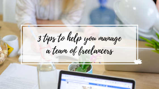 Three Tips to Help You Manage a Team of Freelancers